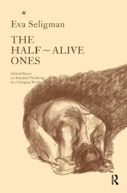 The Half-Alive Ones: Clinical Papers on Analytical Psychology in a Changing World by Seligman Eva