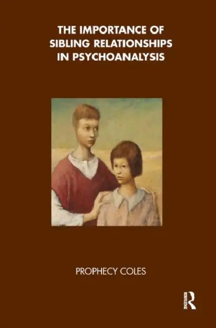 The Importance of Sibling Relationships in Psychoanalysis by Prophecy Coles