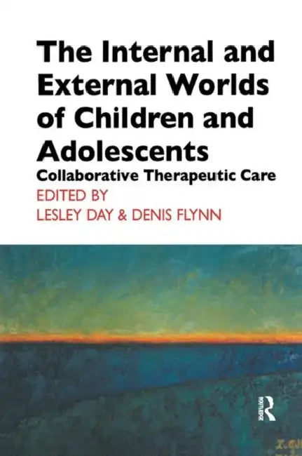 The Internal and External Worlds of Children and Adolescents: Collaborative Therapeutic Care by Day Lesley