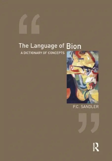 The Language of Bion: A Dictionary of Concepts by Sandler P.C.