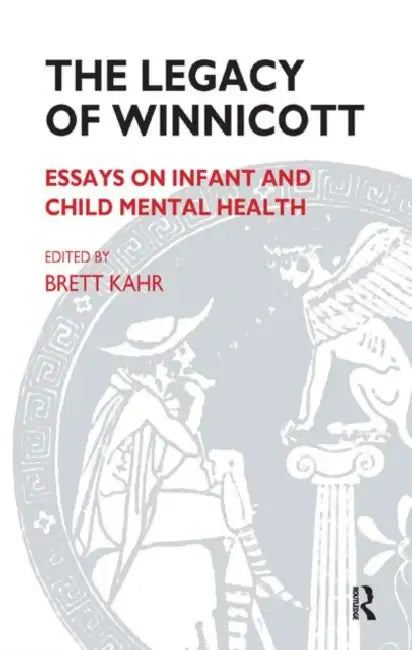 The Legacy of Winnicott: Essays on Infant and Child Mental Health by Kahr Brett