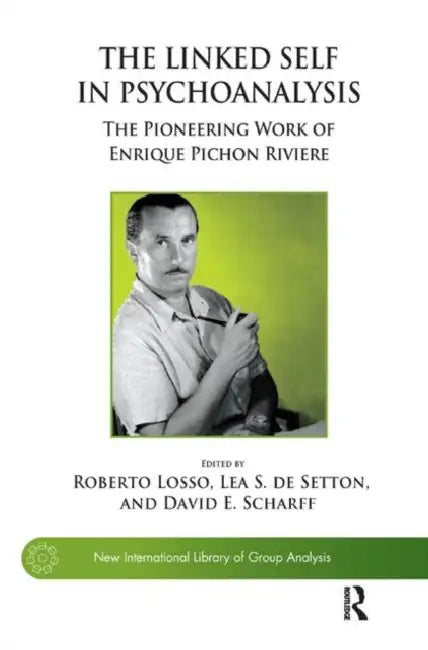 The Linked Self in Psychoanalysis: The Pioneering Work of Enrique Pichon Riviere by S. de Setton Lea