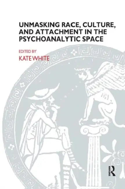 Unmasking Race, Culture, and Attachment in the Psychoanalytic Space by White Kate