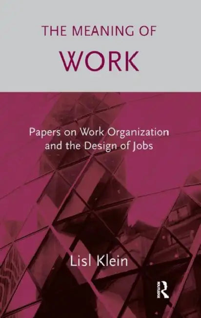 The Meaning of Work: Papers on Work Organization and the Design of Jobs by Klein Lisl