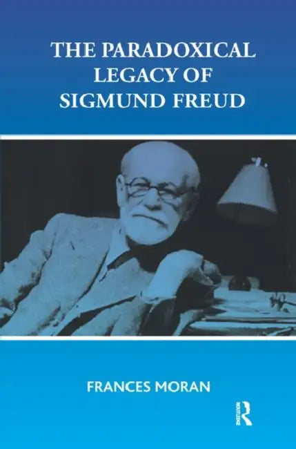The Paradoxical Legacy of Sigmund Freud by Moran Frances