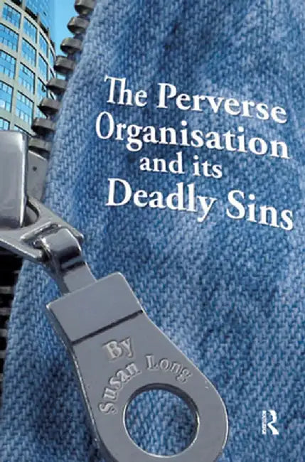 The Perverse Organisation and Its Deadly Sins by Susan Long