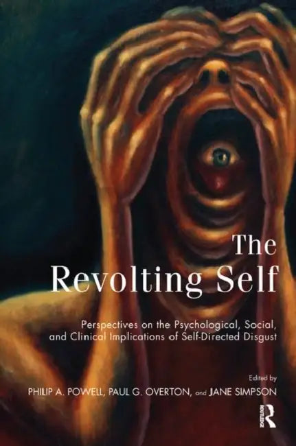 The Revolting Self: Perspectives on the Psychological, Social, and Clinical Implications of Self-Directed Disgust by Overton Paul G.