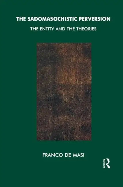 The Sadomasochistic Perversion: The Entity and the Theories by De Masi Franco