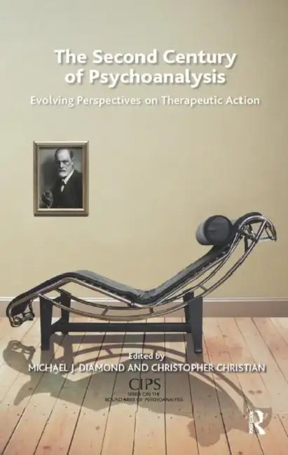 The Second Century of Psychoanalysis: Evolving Perspectives on Therapeutic Action by Christian Christopher