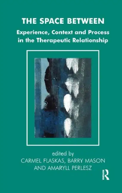 The Space Between: Experience, Context and Process in the Therapeutic Relationship by Flaskas Carmel