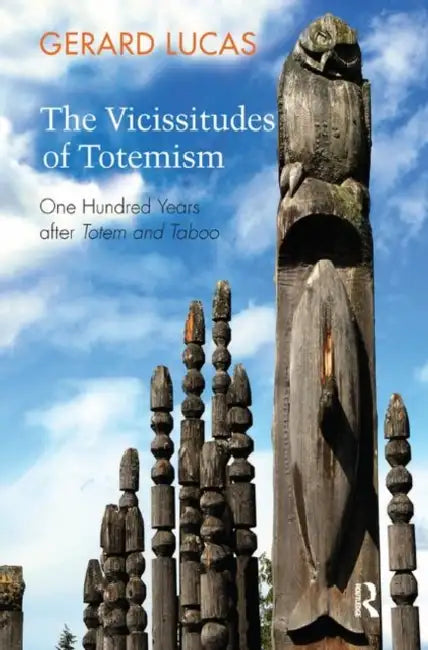 The Vicissitudes of Totemism: One Hundred Years After Totem and Taboo by Lucas Gerard