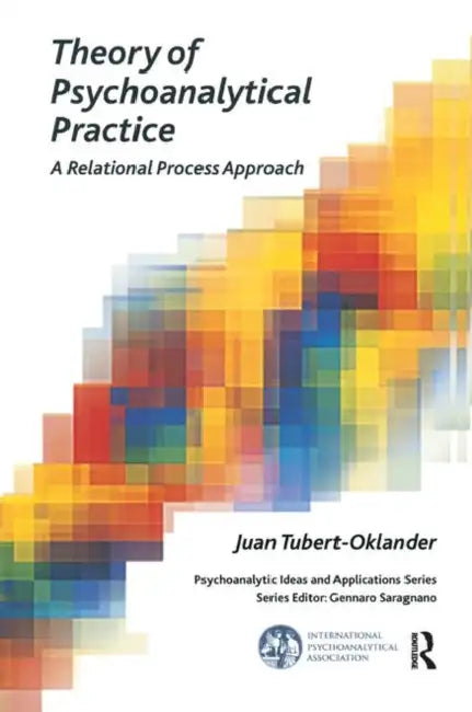 Theory of Psychoanalytical Practice: A Relational Process Approach by Tubert-Oklander Juan
