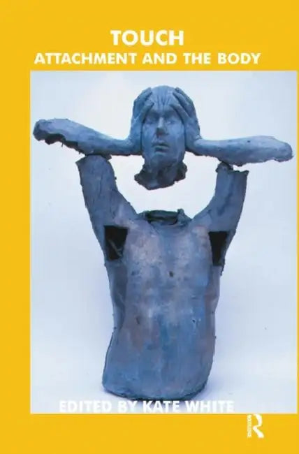 Touch: Attachment and the Body by White Kate