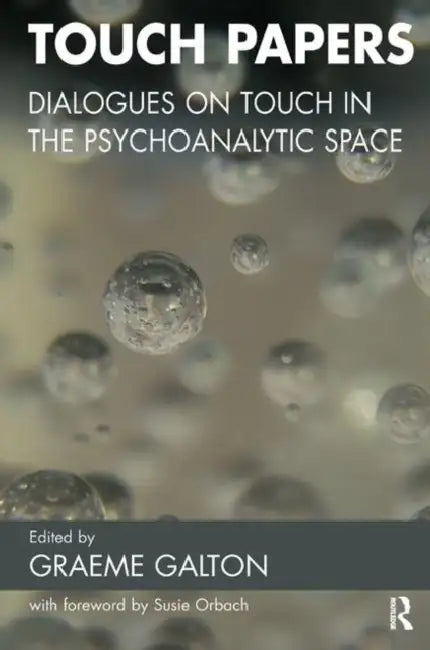 Touch Papers: Dialogues on Touch in the Psychoanalytic Space by Galton Graeme