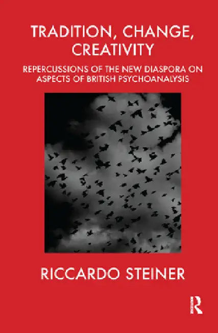 Tradition, Change, Creativity: Repercussions of the New Diaspora on aspects of British Psychoanalysis by Riccardo Steiner