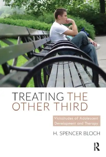 Treating the Other Third: Vicissitudes of Adolescent Development and Therapy by Spencer Bloch H.