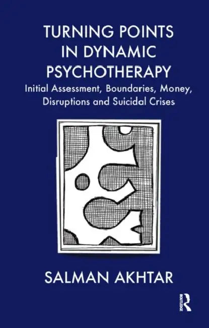 Turning Points in Dynamic Psychotherapy: Initial Assessment, Boundaries, Money, Disruptions and Suicidal Crises by Akhtar Salman