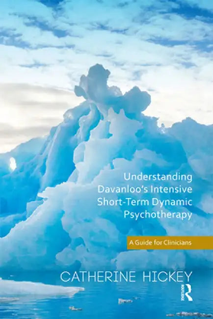 Understanding Davanloo's Intensive Short-Term Dynamic Psychotherapy: A Guide for Clinicians by Catherine Hickey