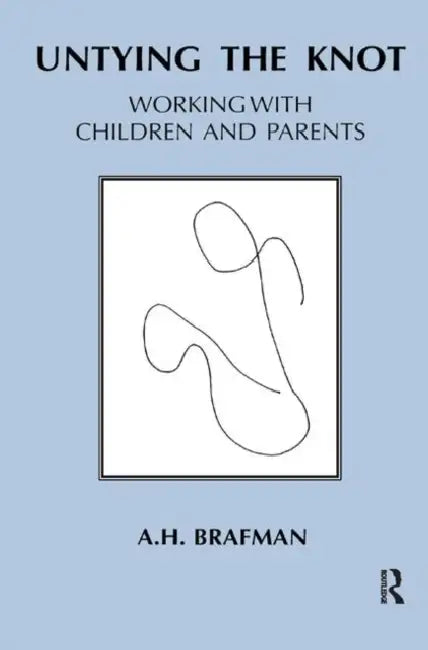 Untying the Knot: Working with Children and Parents by Brafman A.H.