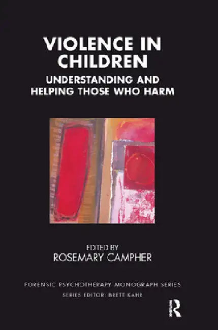 Violence in Children: Understanding and Helping Those Who Harm by Rosemary Campher