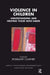 Violence in Children: Understanding and Helping Those Who Harm by Rosemary Campher