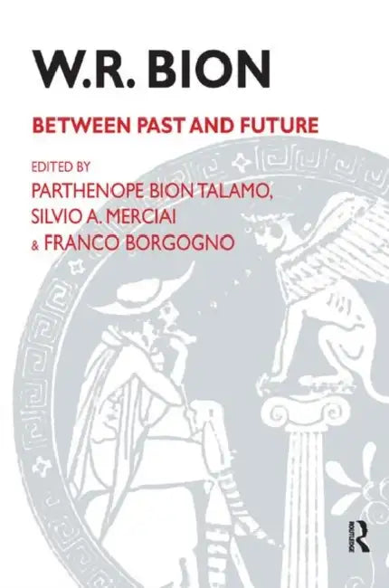 W.R. Bion: Between Past and Future by Borgogno Franco