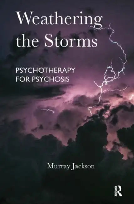 Weathering the Storms: Psychotherapy for Psychosis by Jackson Murray