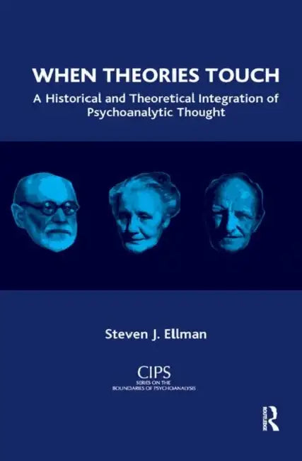 When Theories Touch: A Historical and Theoretical Integration of Psychoanalytic Thought by J. Ellman Steven