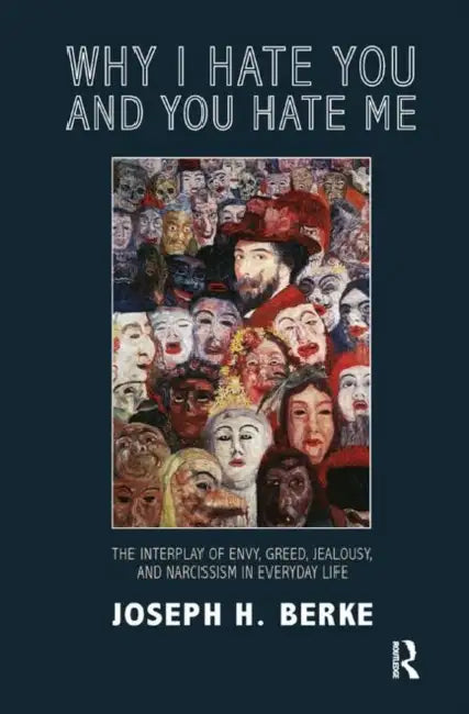 Why I Hate You and You Hate Me: The Interplay of Envy, Greed, Jealousy and Narcissism in Everyday Life by H. Berke Joseph