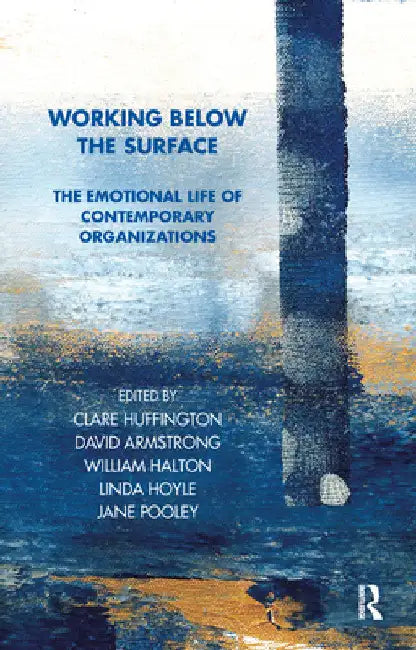 Working Below the Surface: The Emotional Life of Contemporary Organizations by Clare Huffington