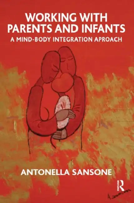 Working with Parents and Infants: A Mind-Body Integration Approach by Sansone Antonella