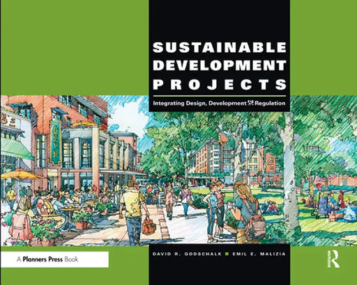 Sustainable Development Projects: Integrated Design, Development, and Regulation by David R. Godschalk