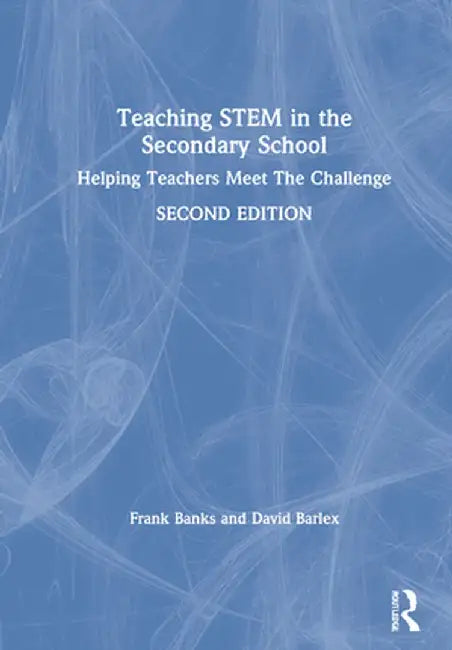 Teaching STEM in the Secondary School: Helping Teachers Meet The Challenge by Frank Banks