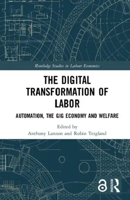 The Digital Transformation of Labor: Automation, the Gig Economy and Welfare by Larsson Anthony