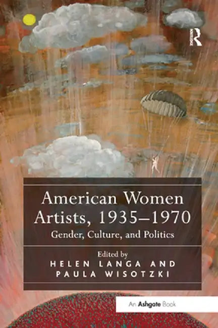 American Women Artists, 1935-1970: Gender, Culture, and Politics by Helen Langa