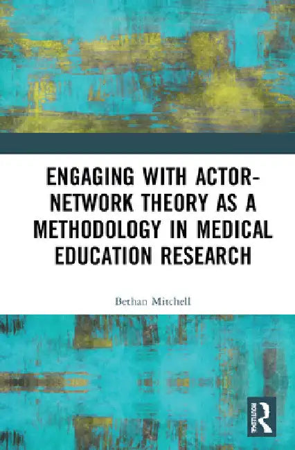 Engaging with Actor-Network Theory as a Methodology in Medical Education Research by Bethan Mitchell