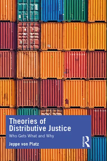 Theories of Distributive Justice: Who Gets What and Why by Jeppe Platz