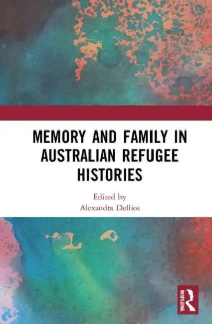Memory and Family in Australian Refugee Histories by Dellios Alexandra