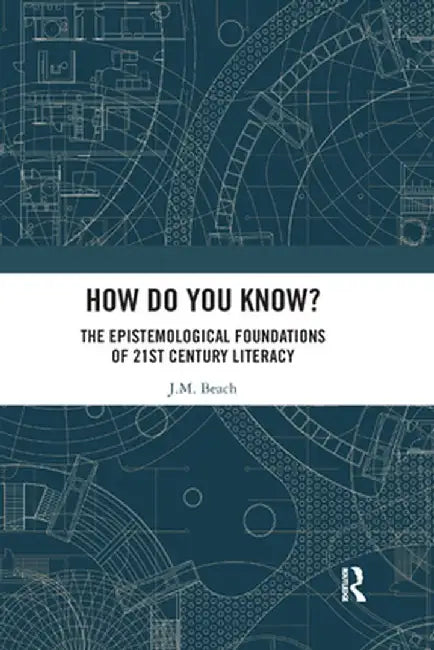How Do You Know?: The Epistemological Foundations of 21st Century Literacy by J.M. Beach