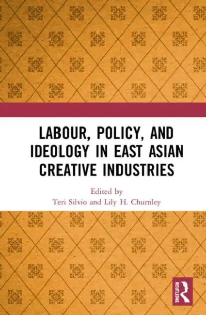 Labour, Policy, and Ideology in East Asian Creative Industries by Silvio Teri