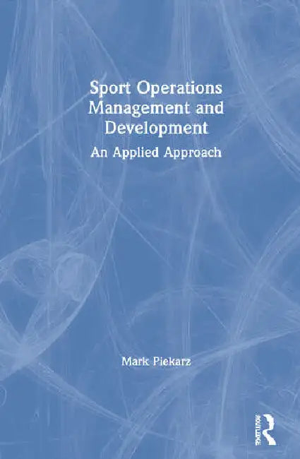 Sport Operations Management and Development: An Applied Approach by Piekarz Mark