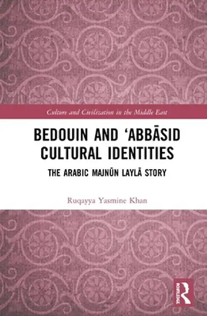 Bedouin and 'Abbāsid Cultural Identities: The Arabic Majnūn Laylā Story by Ruqayya Yasmine Khan