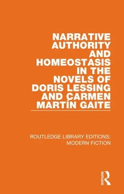 Narrative Authority and Homeostasis in the Novels of Doris Lessing and Carmen Martín Gaite by Linda E. Chown