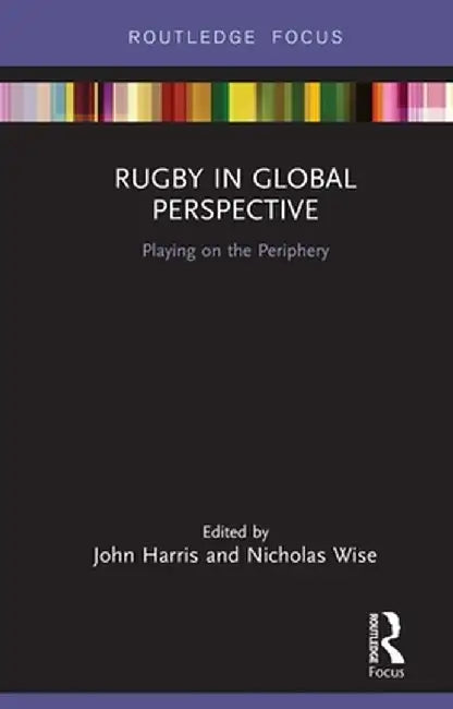 Rugby in Global Perspective: Playing on the Periphery by John Harris