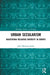 Urban Secularism: Negotiating Religious Diversity in Europe by Martínez-Ariño Julia
