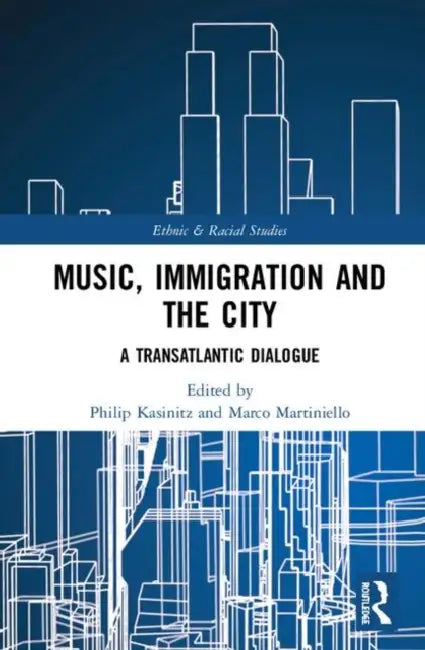 Music, Immigration and the City: A Transatlantic Dialogue by Kasinitz Philip