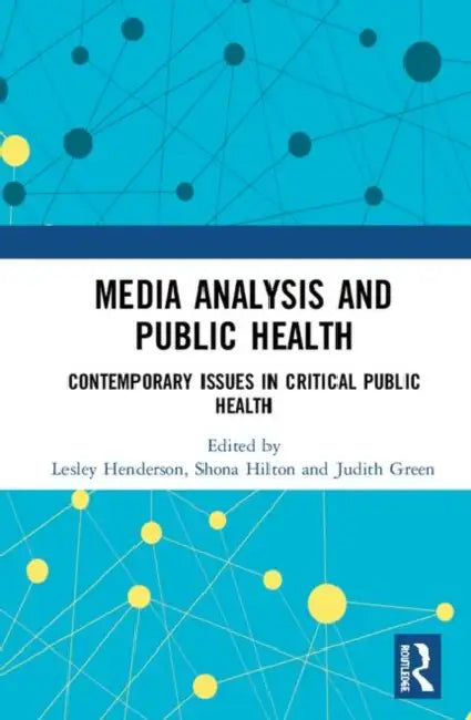 Media Analysis and Public Health: Contemporary Issues in Critical Public Health by Henderson Lesley