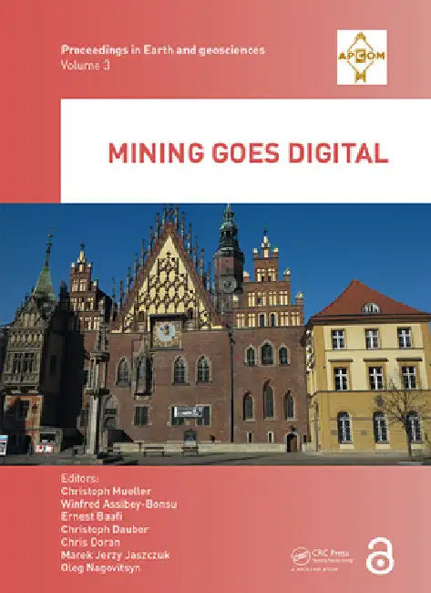 Mining Goes Digital: Proceedings of the 39th International Symposium 'Application of Computers and Operations Research in the Mineral Industry' (Apcom by Christoph Mueller