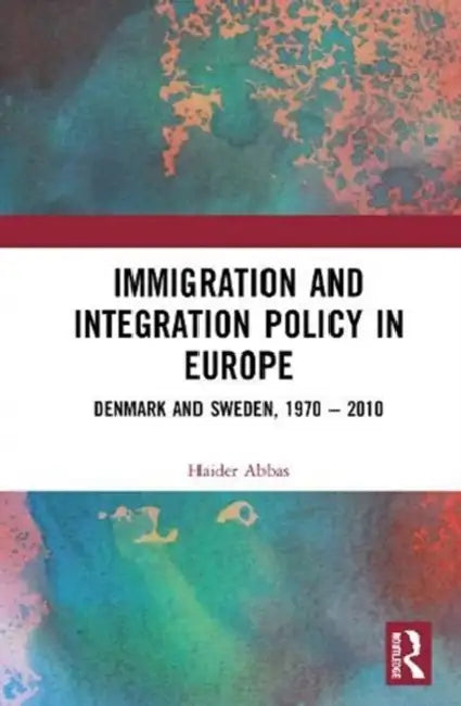 Immigration and Integration Policy in Europe: Denmark and Sweden, 1970-2010 by Abbas Haider