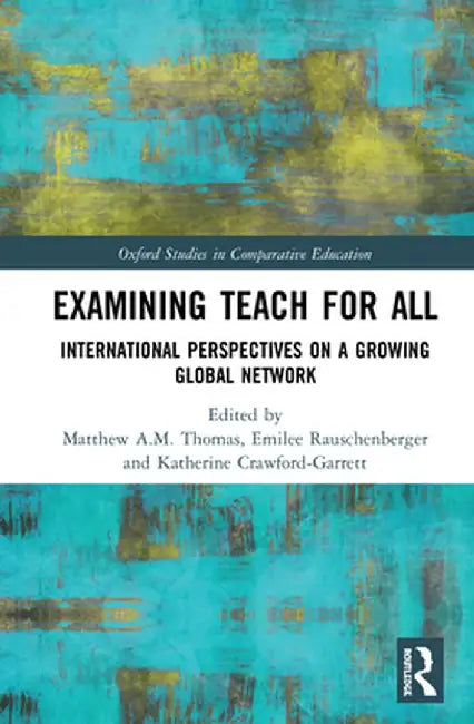 Examining Teach For All: International Perspectives on a Growing Global Network by Matthew A.M. Thomas